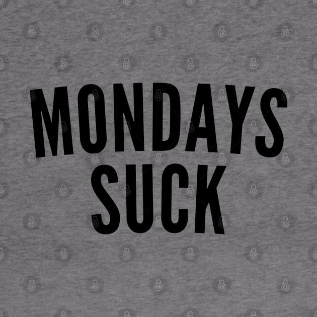 Monday's Suck. Funny I Hate Monday's Saying by That Cheeky Tee